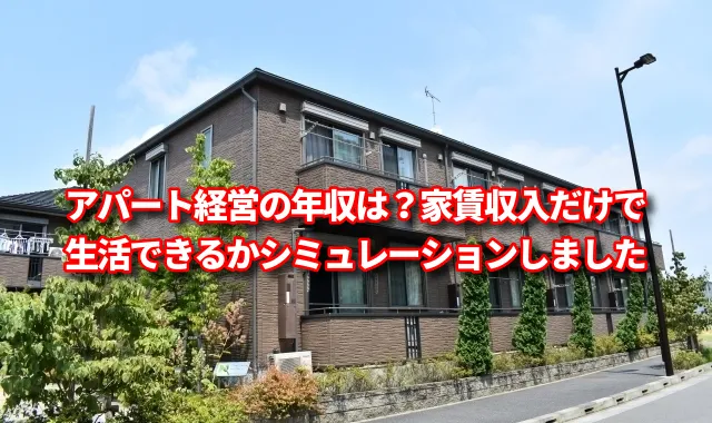 アパート経営の年収は？家賃収入だけで生活できるかシミュレーションしました