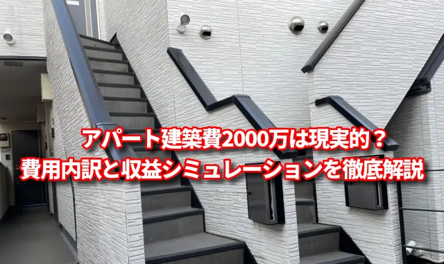 アパート建築費2000万は現実的？費用内訳と収益シミュレーションを徹底解説